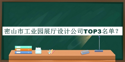 密山市工業(yè)園展廳設計公司TOP3名單宣布，閱后既刪
