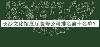 長(cháng)沙文化館展廳裝修公司排名前十名單發(fā)布，良心推薦