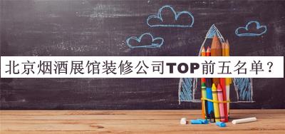 北京煙酒展館裝修公司TOP前五名單宣布，閱后既刪