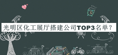 光明區化工展廳搭建公司TOP3名單公開(kāi)，趕快收藏