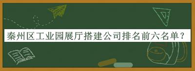 秦州區工業(yè)園展廳搭建公司排名前六名單公開(kāi)，良心推薦