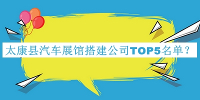 太康縣汽車(chē)展館搭建公司TOP5名單揭曉，網(wǎng)友推薦