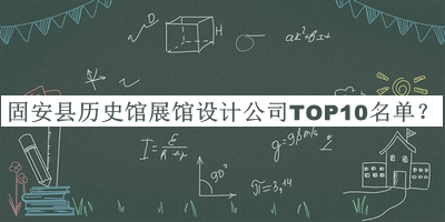 固安縣歷史館展館設計公司TOP10名單公開(kāi)，值得一看