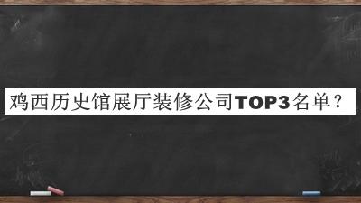 雞西歷史館展廳裝修公司TOP3名單發(fā)布，閱后既刪