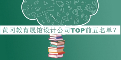 黃岡教育展館設計公司TOP前五名單揭曉，閱后既刪