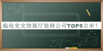臨滄黨史館展廳裝修公司TOP5名單宣布，值得一看