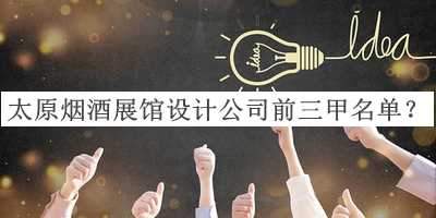 太原煙酒展館設計公司前三甲名單宣布，良心推薦