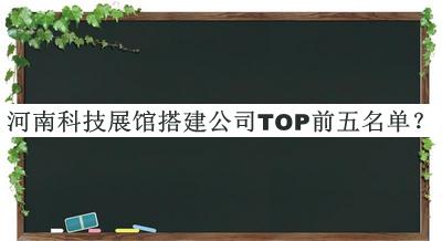 河南科技展館搭建公司TOP前五名單公開(kāi)，良心推薦