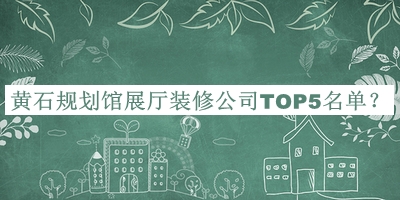 黃石規劃館展廳裝修公司TOP5名單公開(kāi)，網(wǎng)友推薦