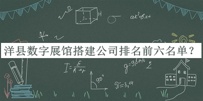 洋縣數字展館搭建公司排名前六名單揭曉，值得一看