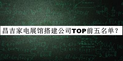 昌吉家電展館搭建公司TOP前五名單揭曉，值得一看