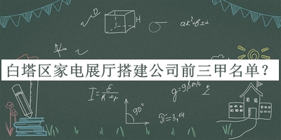 白塔區家電展廳搭建公司前三甲名單揭曉，值得一看