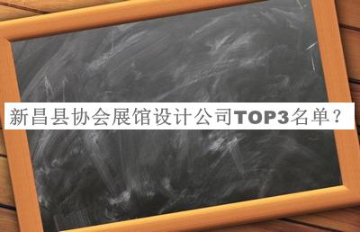 新昌縣協(xié)會(huì )展館設計公司TOP3名單發(fā)布，良心推薦