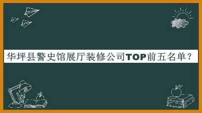 華坪縣警史館展廳裝修公司TOP前五名單推出，網(wǎng)友推薦