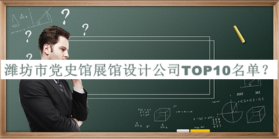 濰坊市黨史館展館設計公司TOP10名單宣布，值得一看