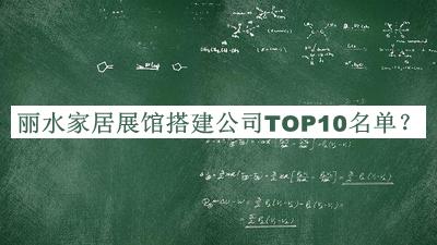 麗水家居展館搭建公司TOP10名單揭曉，值得一看