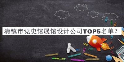 清鎮市黨史館展館設計公司TOP5名單發(fā)布，良心推薦