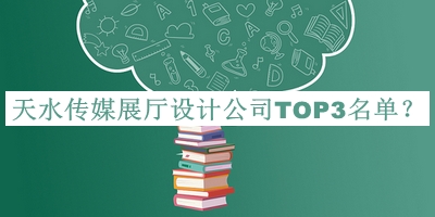 天水傳媒展廳設計公司TOP3名單發(fā)布，閱后既刪