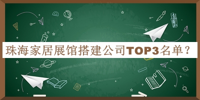 珠海家居展館搭建公司TOP3名單發(fā)布，趕快收藏