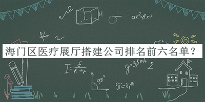 海門(mén)區醫療展廳搭建公司排名前六名單宣布，網(wǎng)友推薦