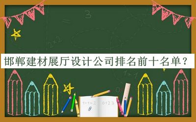 邯鄲建材展廳設計公司排名前十名單推出，趕快收藏