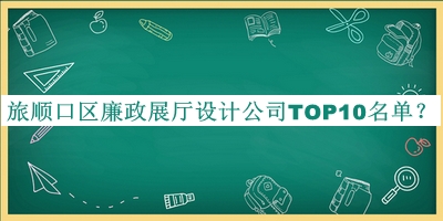 旅順口區廉政展廳設計公司TOP10名單宣布，趕快收藏
