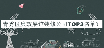 青秀區廉政展館裝修公司TOP3名單發(fā)布，網(wǎng)友推薦