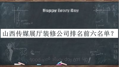 山西傳媒展廳裝修公司排名前六名單公布，值得一看