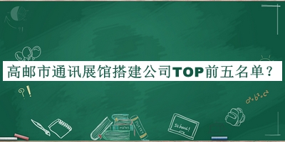 高郵市通訊展館搭建公司TOP前五名單公布，閱后既刪