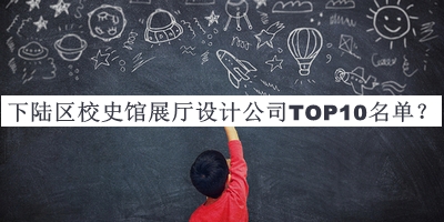下陸區校史館展廳設計公司TOP10名單宣布，網(wǎng)友推薦