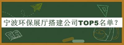 寧波環(huán)保展廳搭建公司TOP5名單揭曉，值得一看