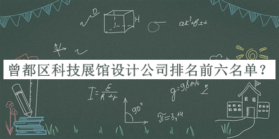 曾都區科技展館設計公司排名前六名單揭曉，閱后既刪