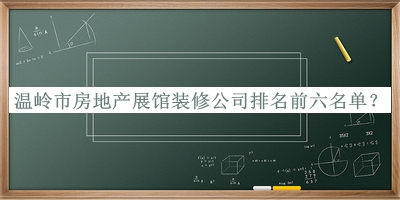 溫嶺市房地產(chǎn)展館裝修公司排名前六名單發(fā)布，閱后既刪