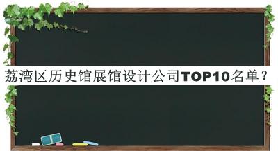 荔灣區歷史館展館設計公司TOP10名單發(fā)布，趕快收藏