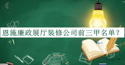 恩施廉政展廳裝修公司前三甲名單推出，網(wǎng)友推薦