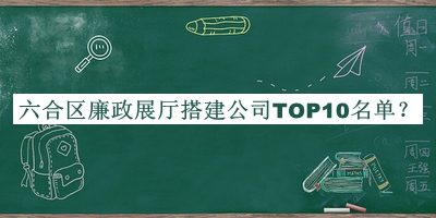 六合區廉政展廳搭建公司TOP10名單公開(kāi)，良心推薦