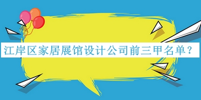 江岸區家居展館設計公司前三甲名單公開(kāi)，網(wǎng)友推薦