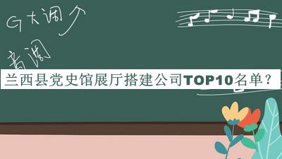 蘭西縣黨史館展廳搭建公司TOP10名單公開(kāi)，趕快收藏