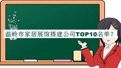 溫嶺市家居展館搭建公司TOP10名單發(fā)布，值得一看