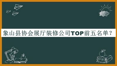 象山縣協(xié)會(huì )展廳裝修公司TOP前五名單宣布，趕快收藏