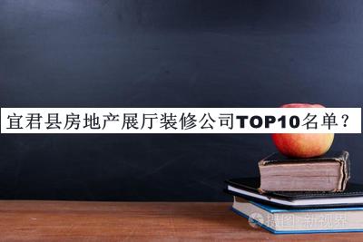 宜君縣房地產(chǎn)展廳裝修公司TOP10名單發(fā)布，趕快收藏