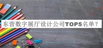 東營(yíng)數字展廳設計公司TOP5名單推出，良心推薦