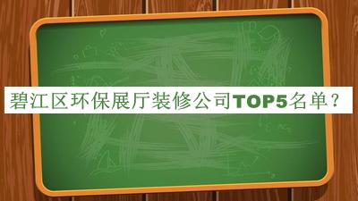 碧江區環(huán)保展廳裝修公司TOP5名單推出，良心推薦