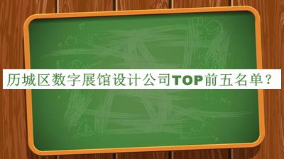 歷城區數字展館設計公司TOP前五名單推出，閱后既刪