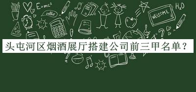 頭屯河區煙酒展廳搭建公司前三甲名單公布，值得一看