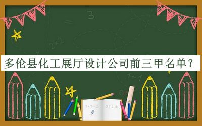 多倫縣化工展廳設計公司前三甲名單發(fā)布，網(wǎng)友推薦