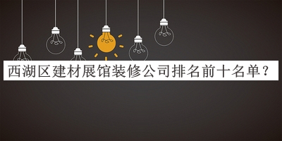 西湖區建材展館裝修公司排名前十名單公布，趕快收藏
