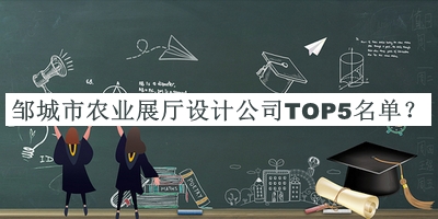 鄒城市農業(yè)展廳設計公司TOP5名單揭曉，趕快收藏