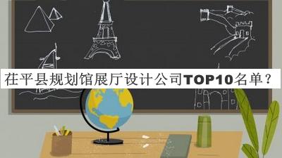茌平縣規劃館展廳設計公司TOP10名單發(fā)布，良心推薦