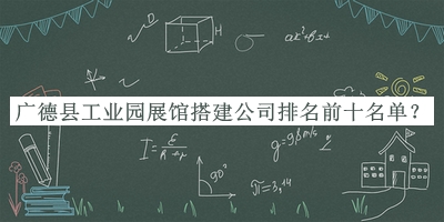 廣德縣工業(yè)園展館搭建公司排名前十名單公開(kāi)，趕快收藏